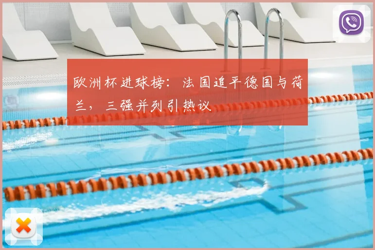 欧洲杯进球榜：法国追平德国与荷兰，三强并列引热议