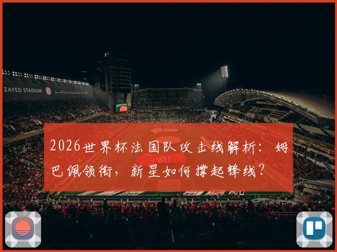 2026世界杯法国队攻击线解析:姆巴佩领衔,新星如何撑起锋线?