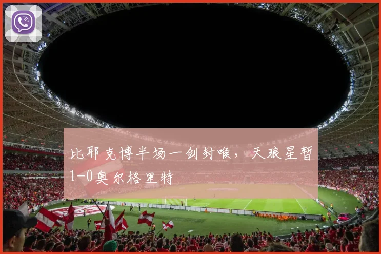 比耶克博半场一剑封喉,天狼星暂1-0奥尔格里特